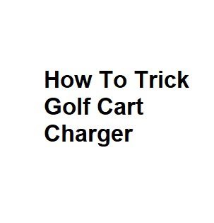 How To Trick Golf Cart Charger