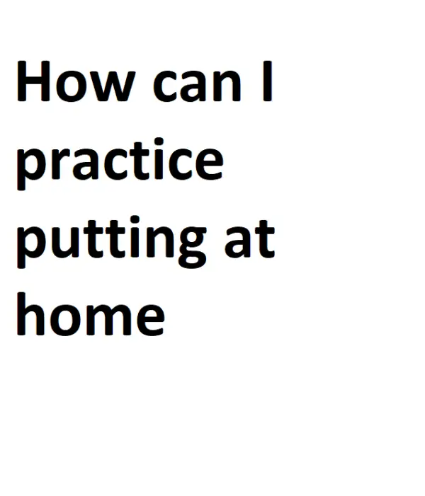 How can I practice putting at home - Complete Information