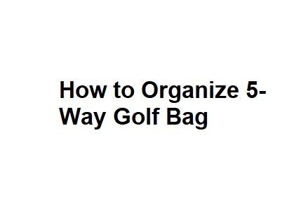 How to Organize 5-Way Golf Bag