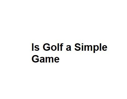 Is Golf a Simple Game