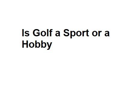 Is Golf a Sport or a Hobby