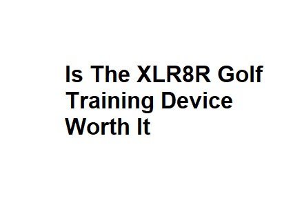 Is The XLR8R Golf Training Device Worth It
