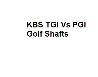 KBS TGI Vs PGI Golf Shafts