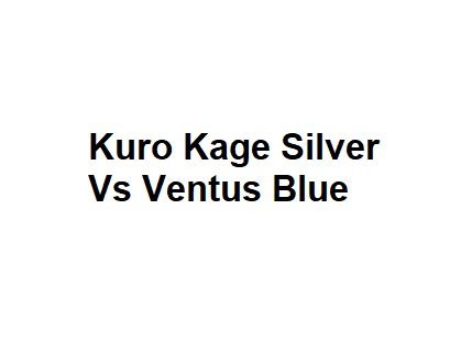 Kuro Kage Silver Vs Ventus Blue