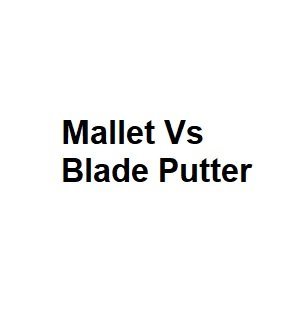 Mallet Vs Blade Putter