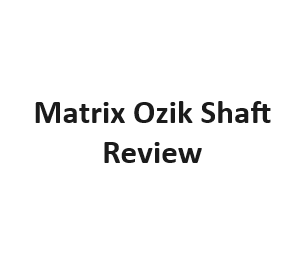 Matrix Ozik Shaft Review
