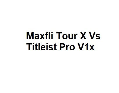 Maxfli Tour X Vs Titleist Pro V1x