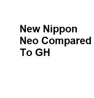 New Nippon Neo Compared To GH