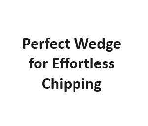 Perfect Wedge for Effortless Chipping