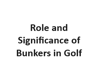 Role and Significance of Bunkers in Golf