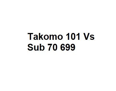 Takomo 101 Vs Sub 70 699