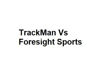 TrackMan Vs Foresight Sports