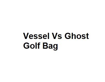 Vessel Vs Ghost Golf Bag