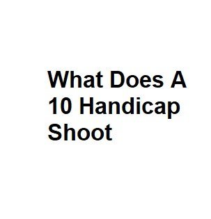 What Does A 10 Handicap Shoot