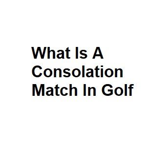 What Is A Consolation Match In Golf