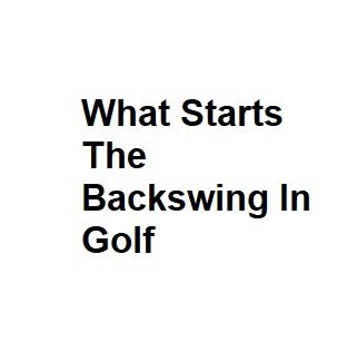 What Starts The Backswing In Golf