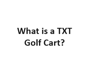 What is a TXT Golf Cart?