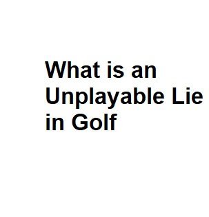 What is an Unplayable Lie in Golf