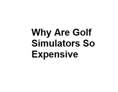 Why Are Golf Simulators So Expensive