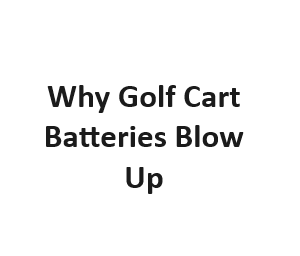 Why Golf Cart Batteries Blow Up