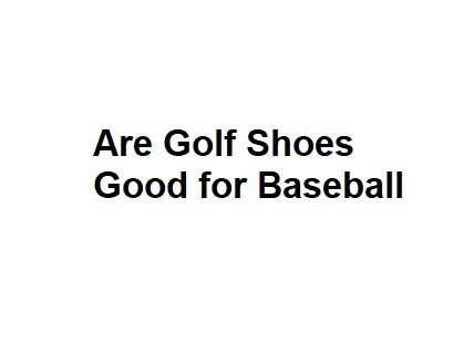 Are Golf Shoes Good for Baseball