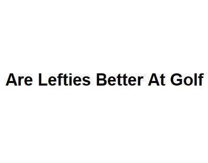 Are Lefties Better At Golf