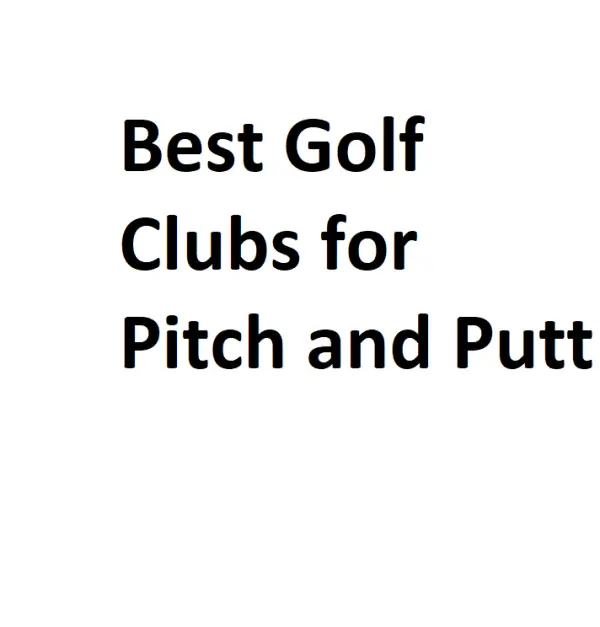 Best Golf Clubs for Pitch and Putt Complete Information
