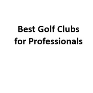 Best Golf Clubs for Professionals
