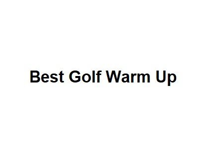 Best Golf Warm Up - Complete Information
