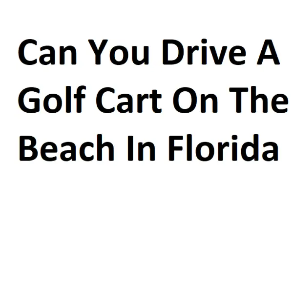 Can You Drive A Golf Cart On The Beach In Florida - Complete Info