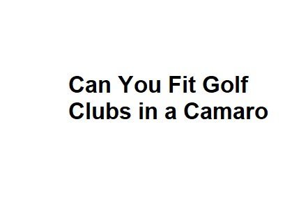 Can You Fit Golf Clubs in a Camaro