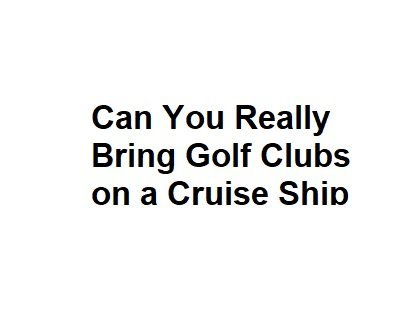 Can You Really Bring Golf Clubs on a Cruise Ship