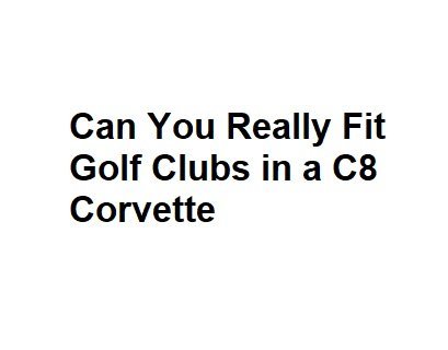 Can You Really Fit Golf Clubs in a C8 Corvette