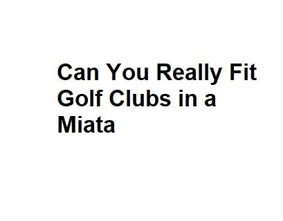 Can You Really Fit Golf Clubs in a Miata