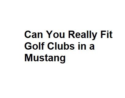 Can You Really Fit Golf Clubs in a Mustang