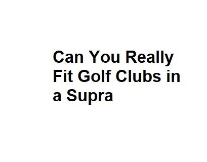 Can You Really Fit Golf Clubs in a Supra
