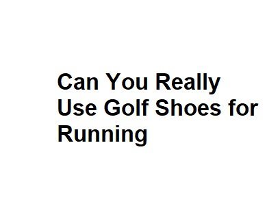 Can You Really Use Golf Shoes for Running