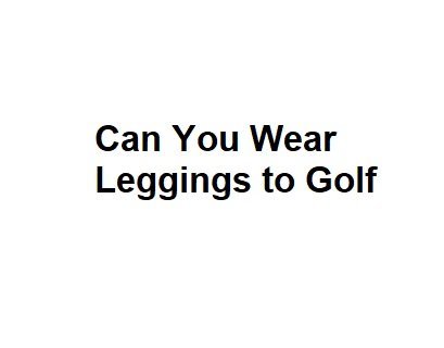 Can You Wear Leggings to Golf