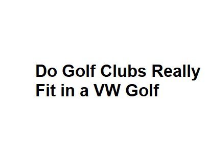 Do Golf Clubs Really Fit in a VW Golf