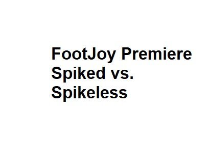 FootJoy Premiere Spiked vs. Spikeless