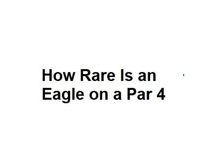 How Rare Is an Eagle on a Par 4