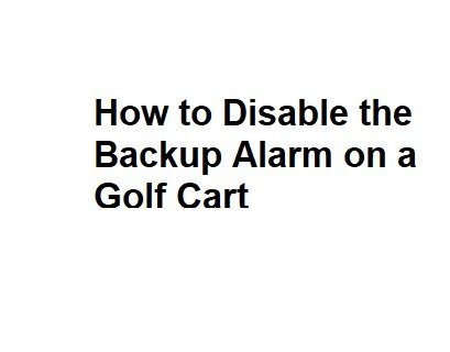 How to Disable the Backup Alarm on a Golf Cart