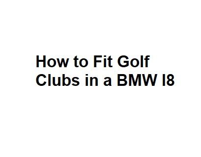 How to Fit Golf Clubs in a BMW I8