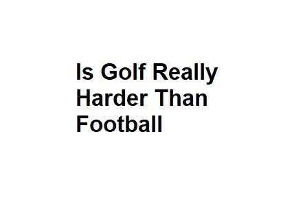 Is Golf Really Harder Than Football