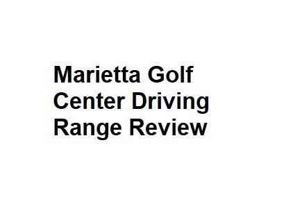 Marietta Golf Center Driving Range Review