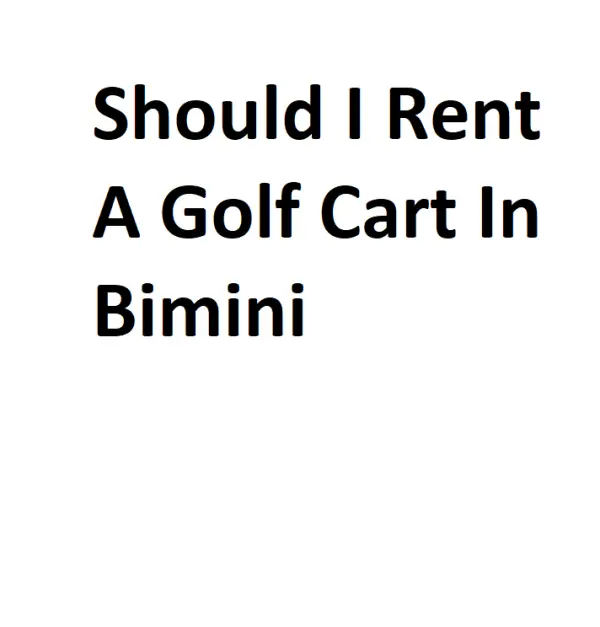 Should I Rent A Golf Cart In Bimini Complete Information