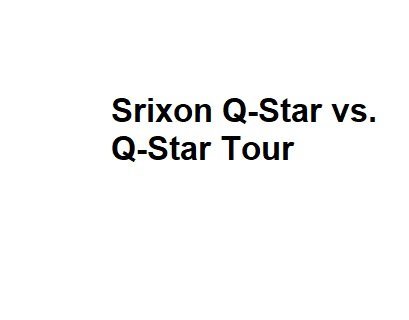 Srixon Q-Star vs. Q-Star Tour