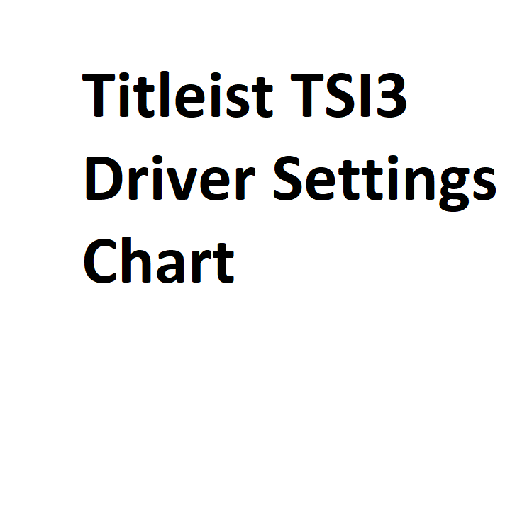 Titleist TSI3 Driver Settings Chart Complete Information