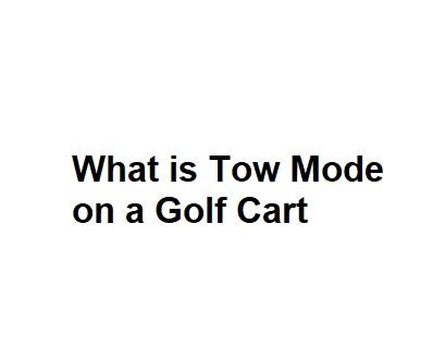 What is Tow Mode on a Golf Cart