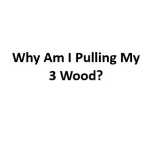 Why am i pulling my 3 wood